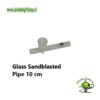 Glass Sandblasted Pipe 10 cm